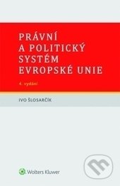 Kniha: Právní a politický systém Evropské unie (Ivo Šlosarčík). Wolters Kluwer ČR, 2017 Kniha: Právní a politický systém Evropské unie (Ivo Šlosarčík). Wolters Kluwer ČR, 2017