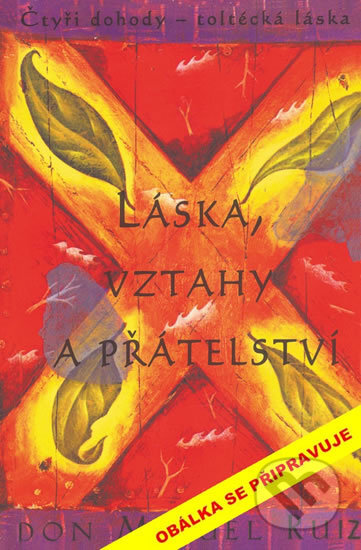 Kniha: Láska, vztahy a přátelství (Don Miguel Ruiz). Pragma, 2017 Kniha: Láska, vztahy a přátelství (Don Miguel Ruiz). Pragma, 2017