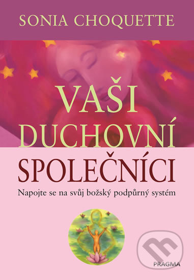 Kniha: Vaši duchovní společníci (Sonia Choquette). Pragma, 2017 Kniha: Vaši duchovní společníci (Sonia Choquette). Pragma, 2017