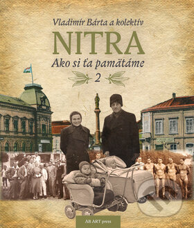 Kniha: Nitra: Ako si ťa pamätáme 2 (Vladimír Bárta). AB ART press, 2017 Kniha: Nitra: Ako si ťa pamätáme 2 (Vladimír Bárta). AB ART press, 2017