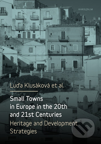 Small Towns in Europe in the 20th and 21st Centuries - Luďa Klusáková, Univerzita Karlova v Praze, 2017