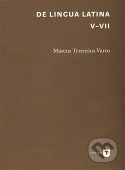 Kniha: De lingua Latina V-VII (Marcus Terentius Varro). Filozofická fakulta UK v Praze, 2016 Kniha: De lingua Latina V-VII (Marcus Terentius Varro). Filozofická fakulta UK v Praze, 2016