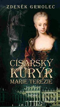 Kniha: Císařský kurýr Marie Terezie (Zdeněk Grmolec). Moba, 2018 Kniha: Císařský kurýr Marie Terezie (Zdeněk Grmolec). Moba, 2018