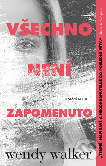 Kniha: Všechno není zapomenuto (Wendy Walker). Knižní klub, 2017 Kniha: Všechno není zapomenuto (Wendy Walker). Knižní klub, 2017