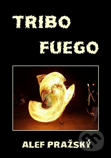 E-kniha: Tribo fuego - 2002-2012 (Alef Pražský). E-knihy jedou E-kniha: Tribo fuego - 2002-2012 (Alef Pražský). E-knihy jedou