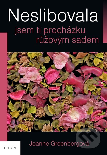 E-kniha: Neslibovala jsem ti procházku růžovým sadem (Joanne Greenbergová). Triton, 2012 E-kniha: Neslibovala jsem ti procházku růžovým sadem (Joanne Greenbergová). Triton, 2012