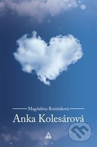 Kniha: Anka Kolesárová (Magdaléna Rusiňáková). Lúč, 2017 Kniha: Anka Kolesárová (Magdaléna Rusiňáková). Lúč, 2017