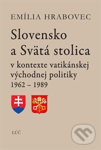 Kniha: Slovensko a Svätá stolica (Emília Hrabovec). Lúč, 2017 Kniha: Slovensko a Svätá stolica (Emília Hrabovec). Lúč, 2017
