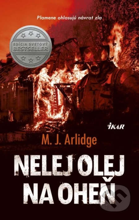 Kniha: Nelej olej na oheň (M.J. Arlidge). Ikar, 2017 Kniha: Nelej olej na oheň (M.J. Arlidge). Ikar, 2017
