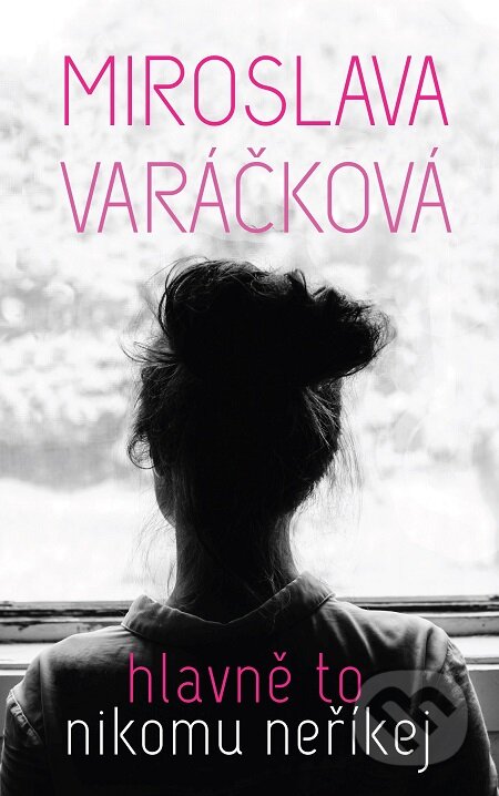 E-kniha: Hlavně to nikomu neříkej (Miroslava Varáčková). Slovart CZ, 2017 E-kniha: Hlavně to nikomu neříkej (Miroslava Varáčková). Slovart CZ, 2017