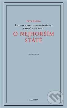 Kniha: O nejhorším státě (Petr Bláha). Dauphin, 2017 Kniha: O nejhorším státě (Petr Bláha). Dauphin, 2017