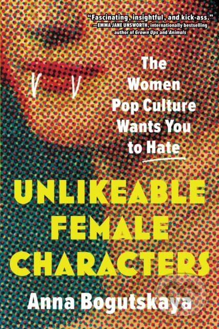 Kniha: Unlikeable Female Characters (Anna Bogutskaya). Sourcebooks, 2023 Kniha: Unlikeable Female Characters (Anna Bogutskaya). Sourcebooks, 2023