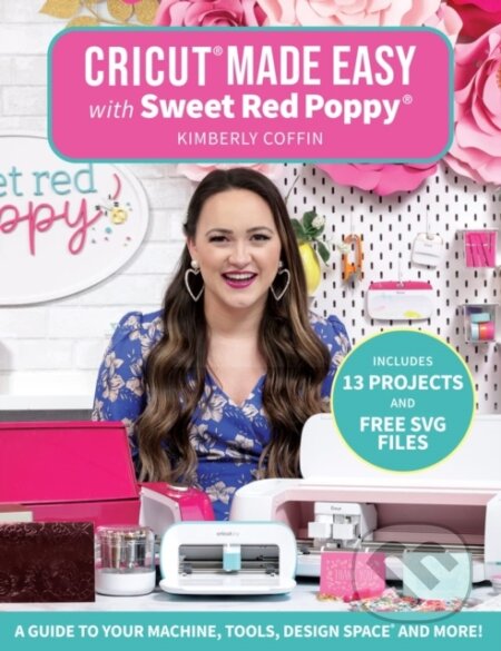 Kniha: Cricut® Made Easy with Sweet Red Poppy® (Kimberly Coffin a Sweet Red Poppy®). , 2022 Kniha: Cricut® Made Easy with Sweet Red Poppy® (Kimberly Coffin a Sweet Red Poppy®). , 2022