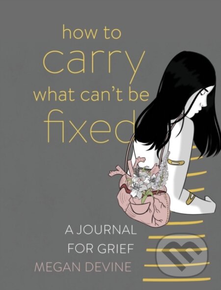 Kniha: How to Carry What Can't Be Fixed (Megan Devine). Sounds True, 2020 Kniha: How to Carry What Can't Be Fixed (Megan Devine). Sounds True, 2020