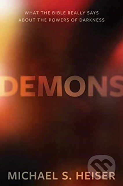 Kniha: Demons – What the Bible Really Says About the Powers of Darkness (Michael S. Heiser). , 2020 Kniha: Demons – What the Bible Really Says About the Powers of Darkness (Michael S. Heiser). , 2020