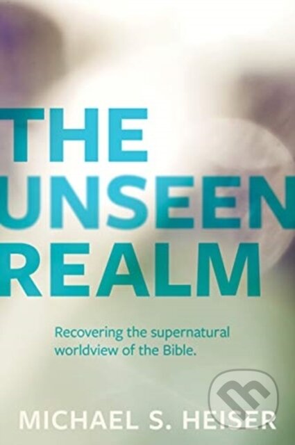 Kniha: The Unseen Realm – Recovering the Supernatural Worldview of the Bible (Michael S. Heiser). , 2019 Kniha: The Unseen Realm – Recovering the Supernatural Worldview of the Bible (Michael S. Heiser). , 2019