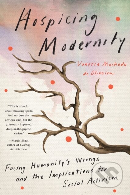 Kniha: Hospicing Modernity (Vanessa Machado De Oliveira). North Atlantic Books, 2021 Kniha: Hospicing Modernity (Vanessa Machado De Oliveira). North Atlantic Books, 2021