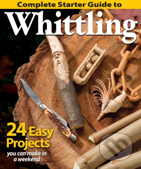 Kniha: Complete Starter Guide to Whittling (Autorský kolektív). , 2014 Kniha: Complete Starter Guide to Whittling (Autorský kolektív). , 2014