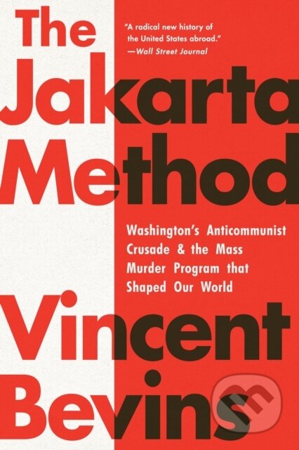 Kniha: The Jakarta Method (Vincent Bevins). Public Affairs, 2021 Kniha: The Jakarta Method (Vincent Bevins). Public Affairs, 2021