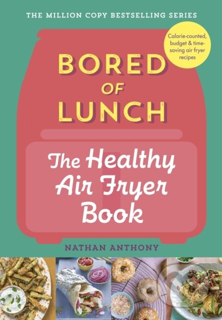 Kniha: Bored of Lunch: The Healthy Air Fryer Book (Nathan Anthony). Ebury Publishing, 2023 Kniha: Bored of Lunch: The Healthy Air Fryer Book (Nathan Anthony). Ebury Publishing, 2023
