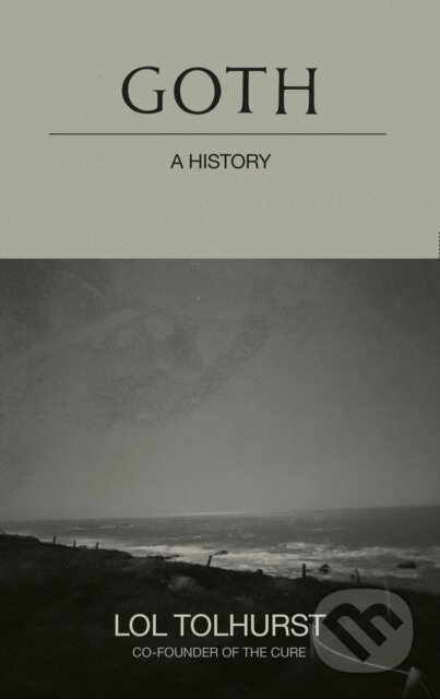 Kniha: Goth: A History (Lol Tolhurst). Quercus, 2023 Kniha: Goth: A History (Lol Tolhurst). Quercus, 2023
