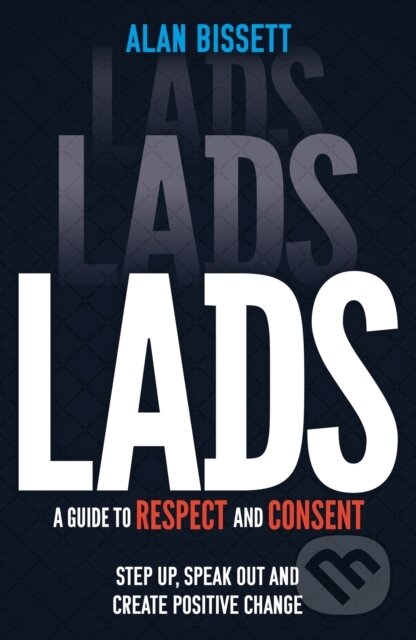 Kniha: Lads A Guide To Respect & Consent (Alan Bissett). Wren and Rook, 2023 Kniha: Lads A Guide To Respect & Consent (Alan Bissett). Wren and Rook, 2023