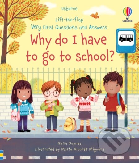 Kniha: Very First Questions and Answers Why do I have to go to school? (Katie Daynes). Usborne, 2023 Kniha: Very First Questions and Answers Why do I have to go to school? (Katie Daynes). Usborne, 2023