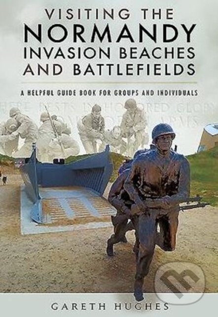 Kniha: Visiting the Normandy Invasion Beaches and Battlefields (Gareth Hughes). Pen and Sword, 2019 Kniha: Visiting the Normandy Invasion Beaches and Battlefields (Gareth Hughes). Pen and Sword, 2019