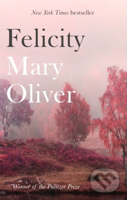 Kniha: Felicity (Mary Oliver). Corsair, 2018 Kniha: Felicity (Mary Oliver). Corsair, 2018