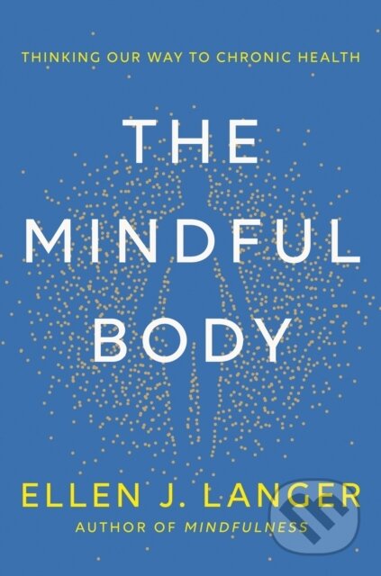 Kniha: The Mindful Body (Ellen J Langer). Robinson, 2023 Kniha: The Mindful Body (Ellen J Langer). Robinson, 2023