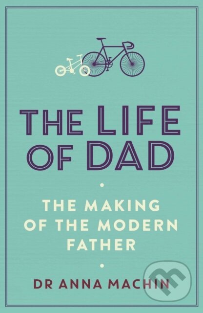 Kniha: The Life of Dad (Dr Anna Machin). Simon & Schuster, 2018 Kniha: The Life of Dad (Dr Anna Machin). Simon & Schuster, 2018