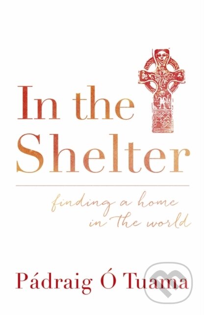 Kniha: In the Shelter (Padraig O Tuama). Hodder Faith, 2016 Kniha: In the Shelter (Padraig O Tuama). Hodder Faith, 2016