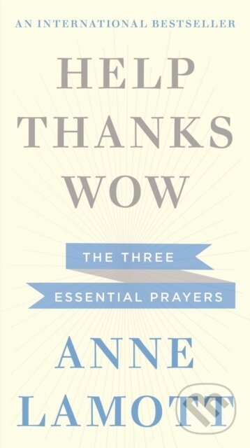Kniha: Help, Thanks, Wow (Anne Lamott). Hodder Faith, 2015 Kniha: Help, Thanks, Wow (Anne Lamott). Hodder Faith, 2015