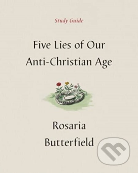 Kniha: Five Lies of Our Anti-Christian Age Study Guide (Rosaria Butterfield). Crossway Books, 2023 Kniha: Five Lies of Our Anti-Christian Age Study Guide (Rosaria Butterfield). Crossway Books, 2023