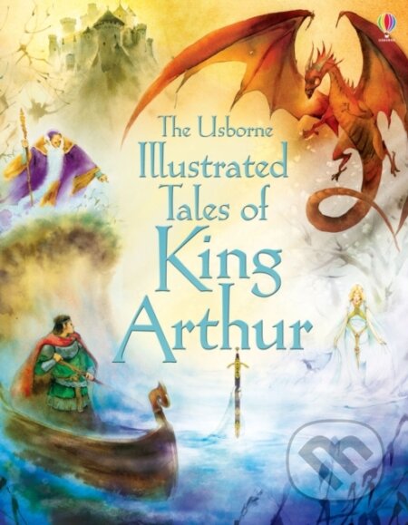 Kniha: Illustrated Tales of King Arthur (Sarah Courtauld). Usborne, 2014 Kniha: Illustrated Tales of King Arthur (Sarah Courtauld). Usborne, 2014