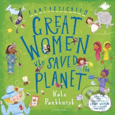 Kniha: Fantastically Great Women Who Saved the Planet (Ms Kate Pankhurst). Bloomsbury, 2020 Kniha: Fantastically Great Women Who Saved the Planet (Ms Kate Pankhurst). Bloomsbury, 2020