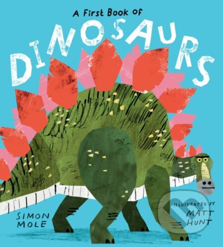 Kniha: A First Book of Dinosaurs (Simon Mole). Walker books, 2023 Kniha: A First Book of Dinosaurs (Simon Mole). Walker books, 2023