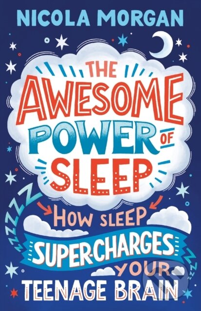 Kniha: The Awesome Power of Sleep (Nicola Morgan). Walker books, 2021 Kniha: The Awesome Power of Sleep (Nicola Morgan). Walker books, 2021