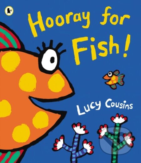 Kniha: Hooray for Fish! (Lucy Cousins). Walker books, 2013 Kniha: Hooray for Fish! (Lucy Cousins). Walker books, 2013