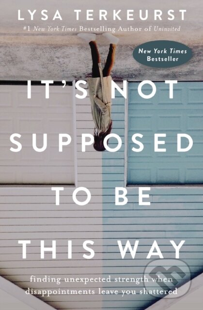 Kniha: It's Not Supposed to Be This Way (Lysa Terkeurst). Thomas Nelson Publishers, 2018 Kniha: It's Not Supposed to Be This Way (Lysa Terkeurst). Thomas Nelson Publishers, 2018