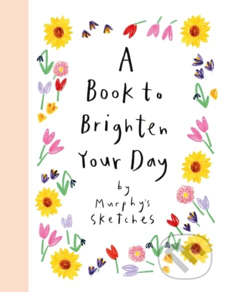 Kniha: A Book to Brighten Your Day (Kerri Cunningham). Hodder and Stoughton, 2023 Kniha: A Book to Brighten Your Day (Kerri Cunningham). Hodder and Stoughton, 2023