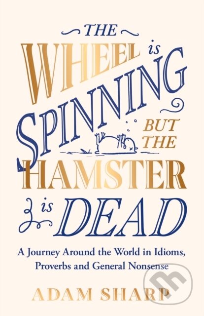 Kniha: The Wheel is Spinning but the Hamster is Dead (Adam Sharp). Seven Dials, 2023 Kniha: The Wheel is Spinning but the Hamster is Dead (Adam Sharp). Seven Dials, 2023