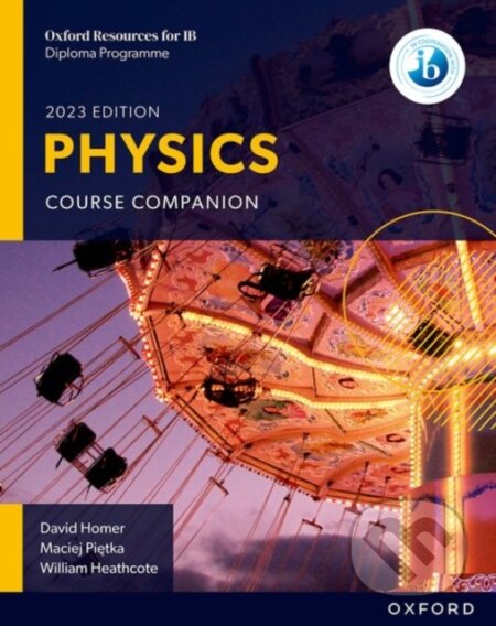 Kniha: Oxford Resources for IB DP Physics: Course Book (David Homer, Maciej Pietka a William Heathcote). Oxford University Press, 2023 Kniha: Oxford Resources for IB DP Physics: Course Book (David Homer, Maciej Pietka a William Heathcote). Oxford University Press, 2023