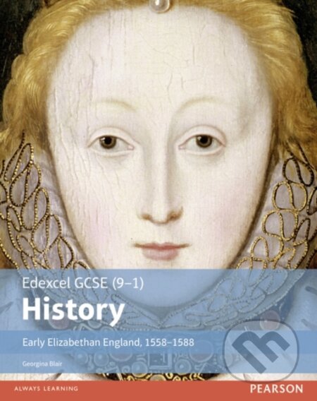Kniha: Edexcel GCSE (9-1) History Early Elizabethan England, 1558–1588 Student Book (Georgina Blair). Pearson, 2016 Kniha: Edexcel GCSE (9-1) History Early Elizabethan England, 1558–1588 Student Book (Georgina Blair). Pearson, 2016