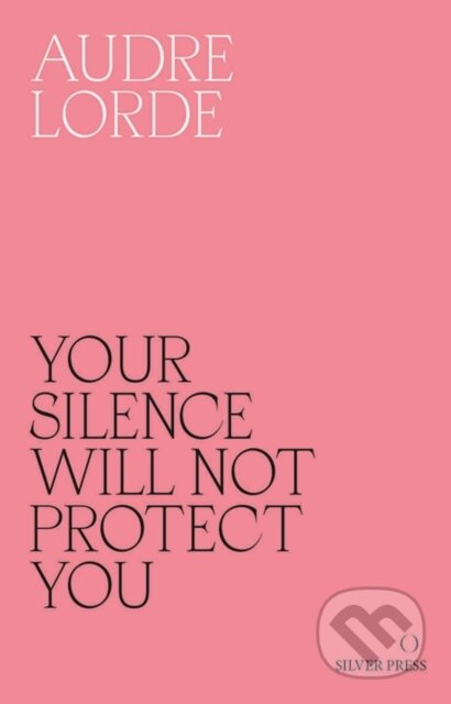 Kniha: Your Silence Will Not Protect You (Audre Lorde). , 2017 Kniha: Your Silence Will Not Protect You (Audre Lorde). , 2017
