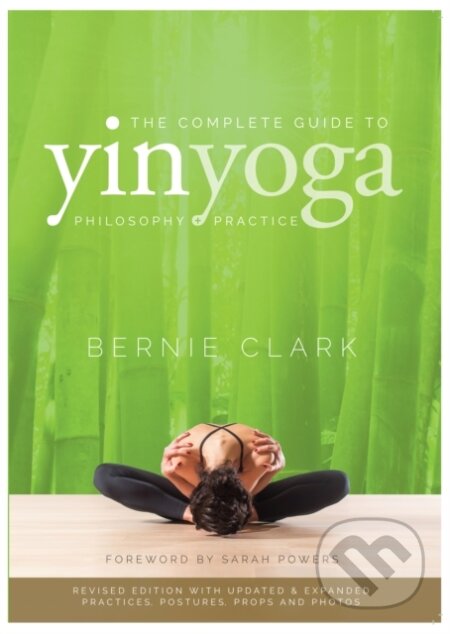 Kniha: The Complete Guide to Yin Yoga (Bernie Clark). , 2019 Kniha: The Complete Guide to Yin Yoga (Bernie Clark). , 2019