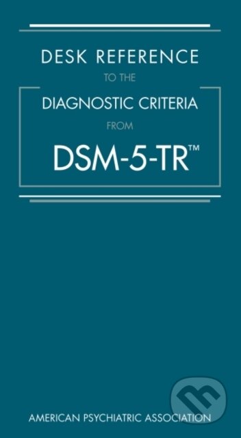 Kniha: Desk Reference to the Diagnostic Criteria From DSM-5-TR® (Autorský kolektiv). , 2022 Kniha: Desk Reference to the Diagnostic Criteria From DSM-5-TR® (Autorský kolektiv). , 2022