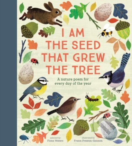 Kniha: National Trust: I Am the Seed That Grew the Tree, A Nature Poem for Every Day of the Year (Poetry Collections) (F Preston-Gannon). Nosy Crow, 2018 Kniha: National Trust: I Am the Seed That Grew the Tree, A Nature Poem for Every Day of the Year (Poetry Collections) (F Preston-Gannon). Nosy Crow, 2018