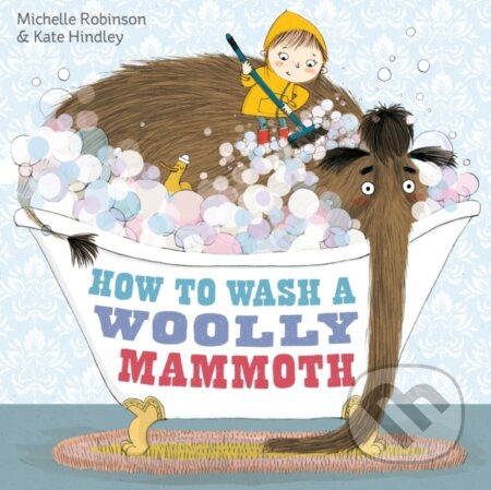 Kniha: How to Wash a Woolly Mammoth (Michelle Robinson). Simon & Schuster, 2013 Kniha: How to Wash a Woolly Mammoth (Michelle Robinson). Simon & Schuster, 2013