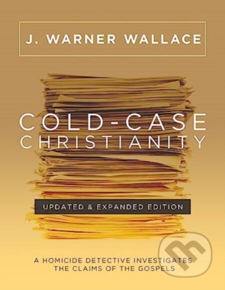 Kniha: Cold-Case Christianity (Updated & Expanded Edition) (J. Warner Wallace). , 2023 Kniha: Cold-Case Christianity (Updated & Expanded Edition) (J. Warner Wallace). , 2023